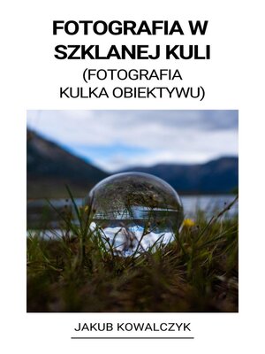 cover image of Fotografia w Szklanej Kuli (Fotografia Kulka  Obiektywu)